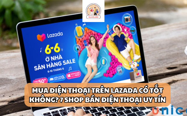 MUA ĐIỆN THOẠI TRÊN LAZADA CÓ TỐT KHÔNG? 7 SHOP BÁN ĐIỆN THOẠI UY TÍN